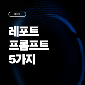 시간을 줄여줄 레포트 프롬프트 5가지